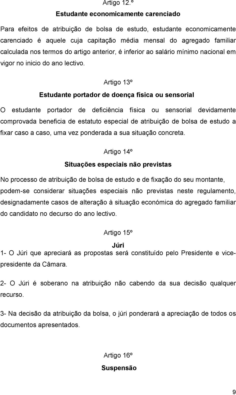 do artigo anterior, é inferior ao salário mínimo nacional em vigor no inicio do ano lectivo.