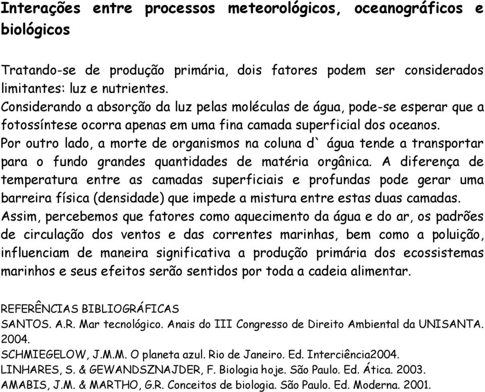 Por outro lado, a morte de organismos na coluna d` água tende a transportar para o fundo grandes quantidades de matéria orgânica.