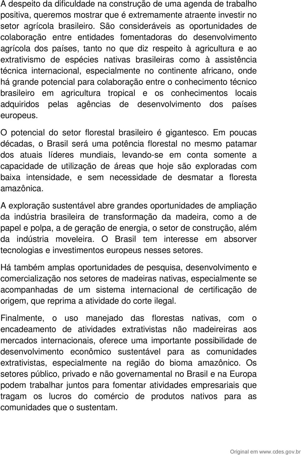 brasileiras como à assistência técnica internacional, especialmente no continente africano, onde há grande potencial para colaboração entre o conhecimento técnico brasileiro em agricultura tropical e