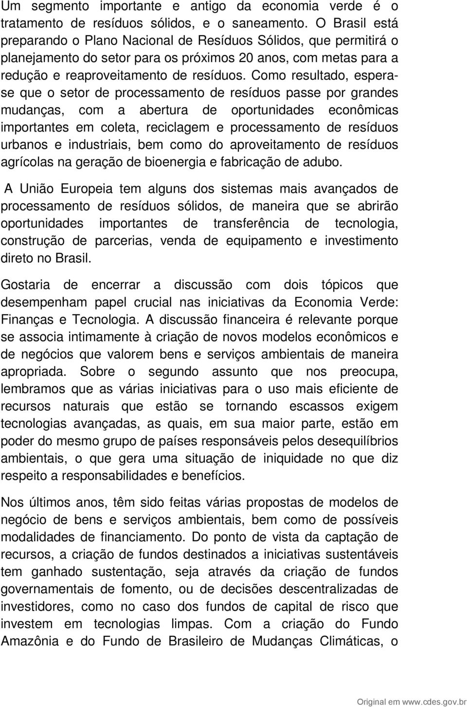 Como resultado, esperase que o setor de processamento de resíduos passe por grandes mudanças, com a abertura de oportunidades econômicas importantes em coleta, reciclagem e processamento de resíduos