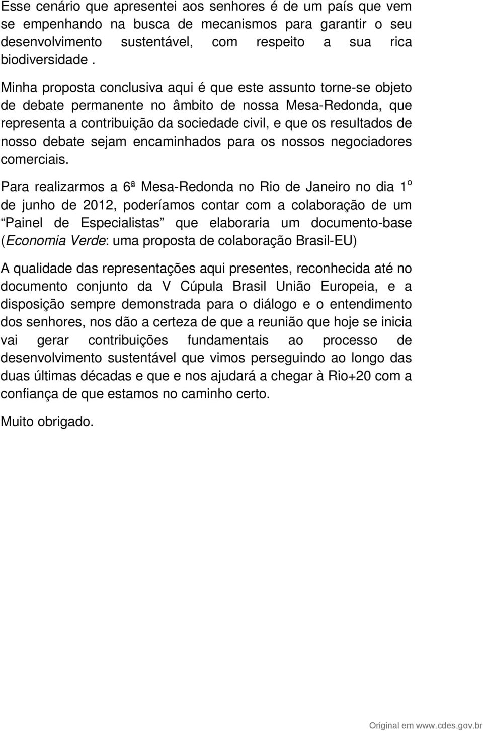 debate sejam encaminhados para os nossos negociadores comerciais.