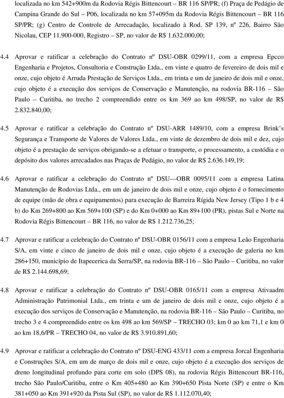 4 Aprovar e ratificar a celebração do Contrato nº DSU-OBR 0299/11, com a empresa Epcco Engenharia e Projetos, Consultoria e Construção Ltda.