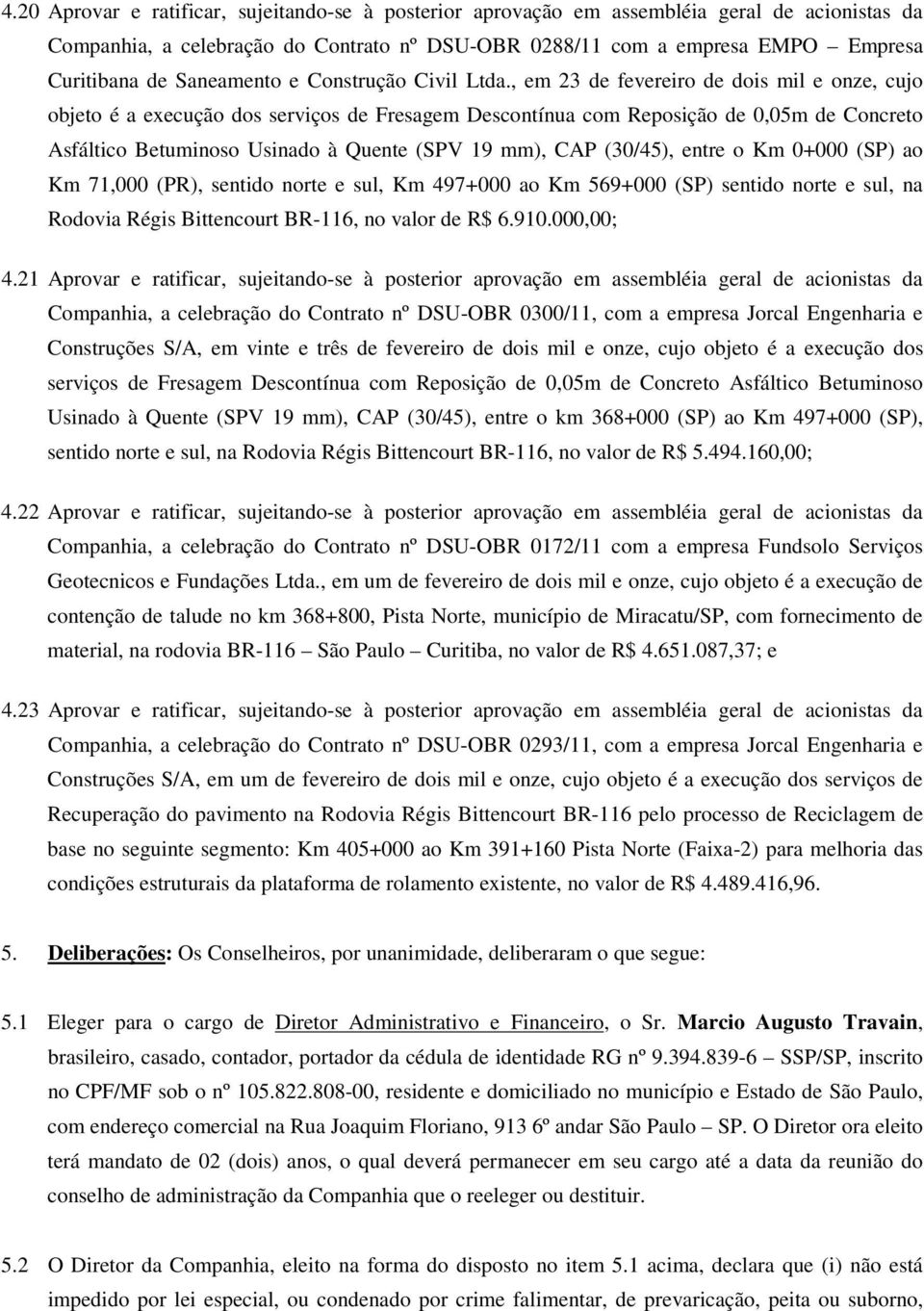 , em 23 de fevereiro de dois mil e onze, cujo objeto é a execução dos serviços de Fresagem Descontínua com Reposição de 0,05m de Concreto Asfáltico Betuminoso Usinado à Quente (SPV 19 mm), CAP