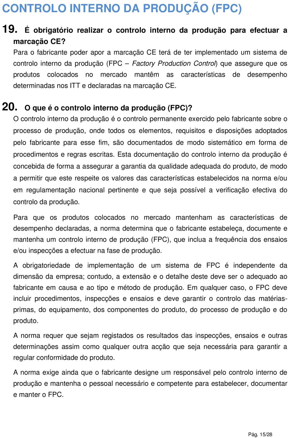 mantêm as características de desempenho determinadas nos ITT e declaradas na marcação CE. 20. O que é o controlo interno da produção (FPC)?