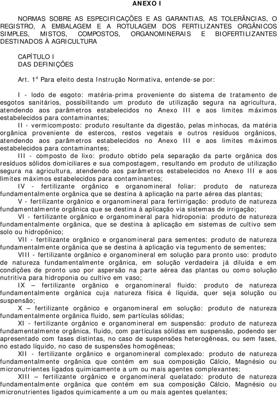 1 o Para efeito desta Instrução Normativa, entende-se por: I - lodo de esgoto: matéria-prima proveniente do sistema de tratamento de esgotos sanitários, possibilitando um produto de utilização segura