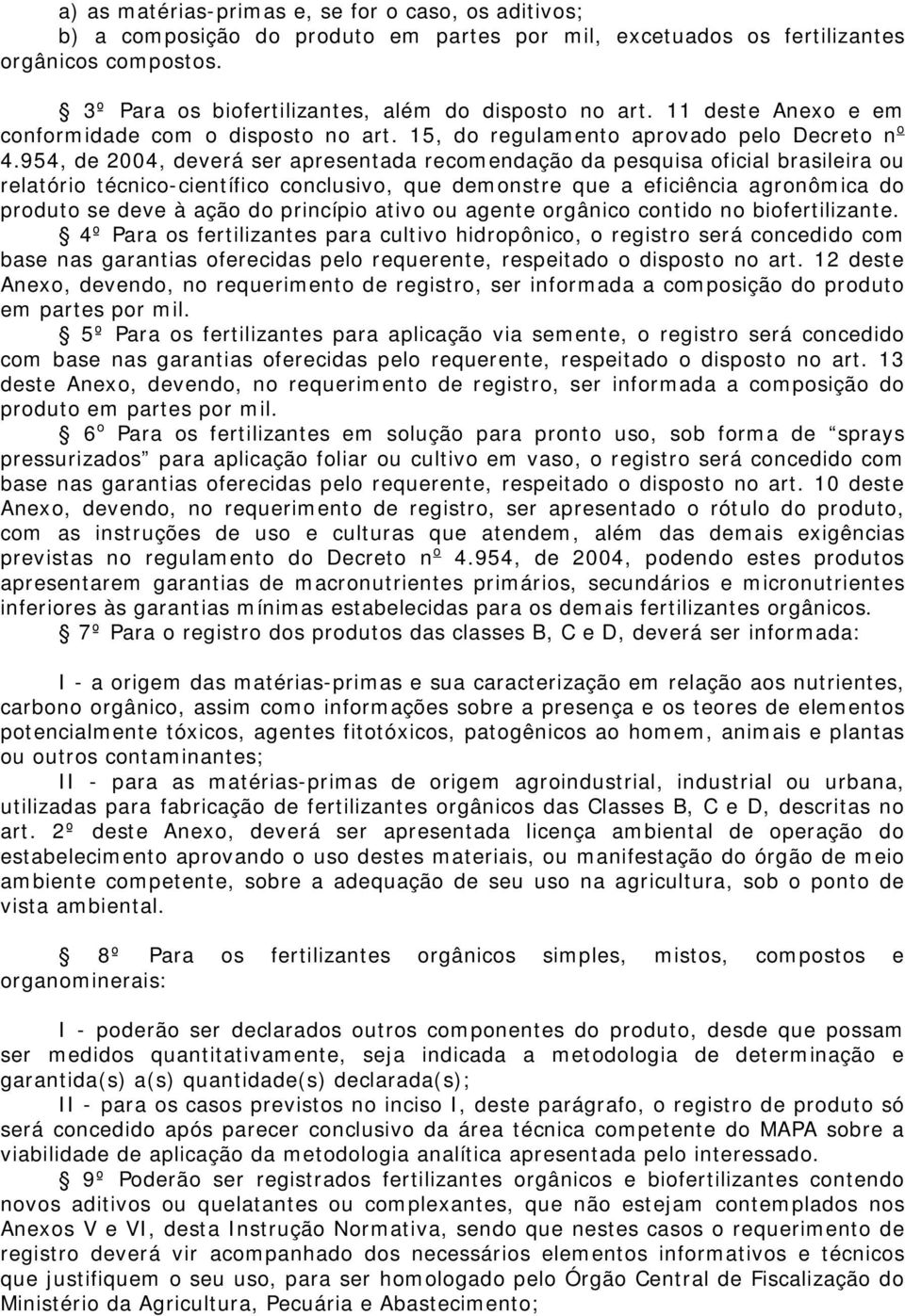 954, de 2004, deverá ser apresentada recomendação da pesquisa oficial brasileira ou relatório técnico-científico conclusivo, que demonstre que a eficiência agronômica do produto se deve à ação do