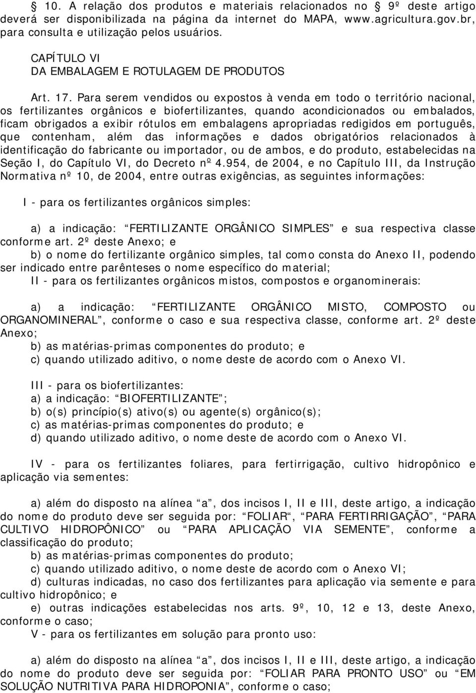 Para serem vendidos ou expostos à venda em todo o território nacional, os fertilizantes orgânicos e biofertilizantes, quando acondicionados ou embalados, ficam obrigados a exibir rótulos em