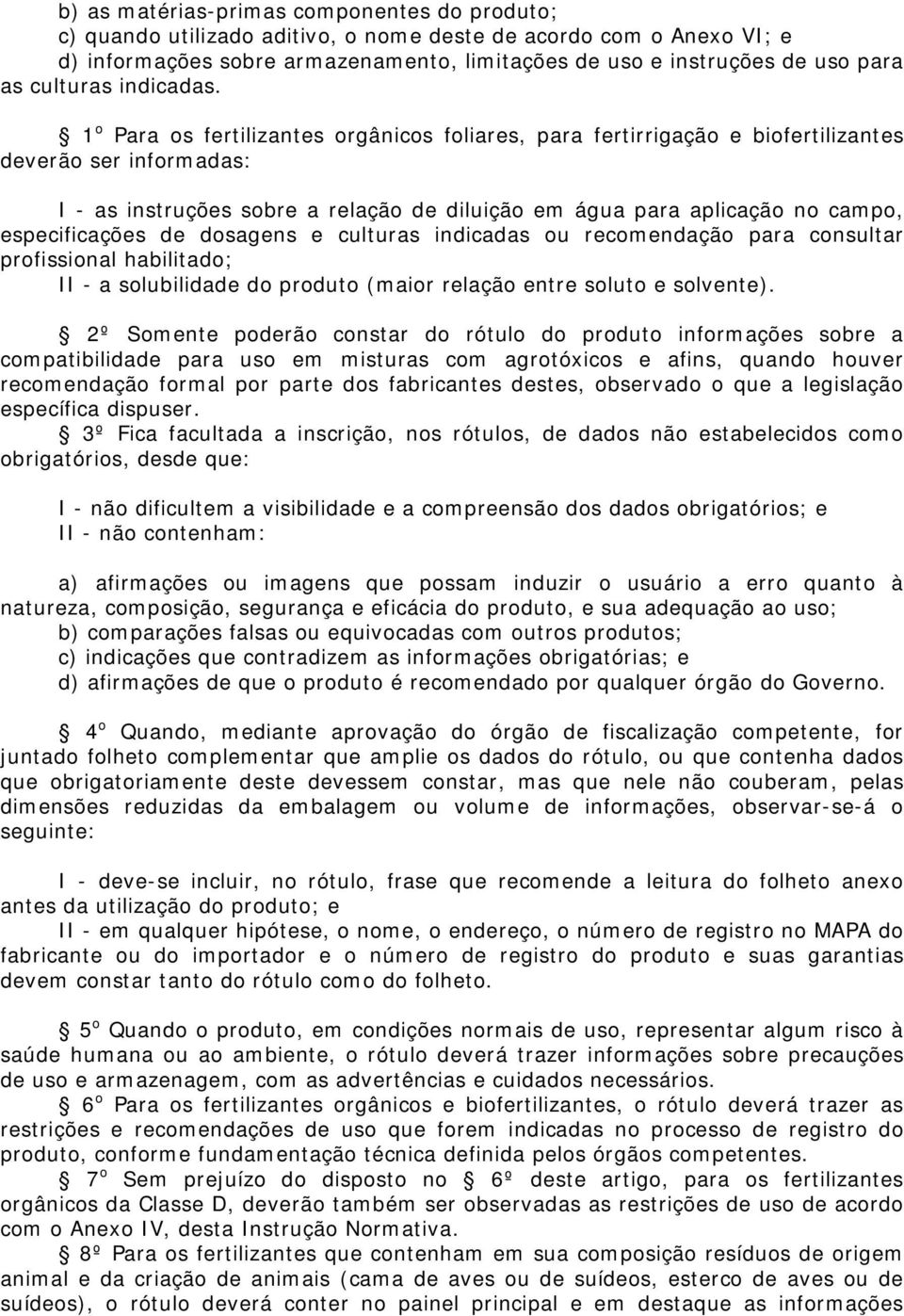 1 o Para os fertilizantes orgânicos foliares, para fertirrigação e biofertilizantes deverão ser informadas: I - as instruções sobre a relação de diluição em água para aplicação no campo,