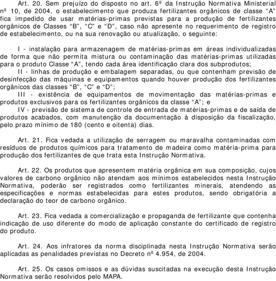 fertilizantes orgânicos de Classes B, C e D, caso não apresente no requerimento de registro de estabelecimento, ou na sua renovação ou atualização, o seguinte: I - instalação para armazenagem de