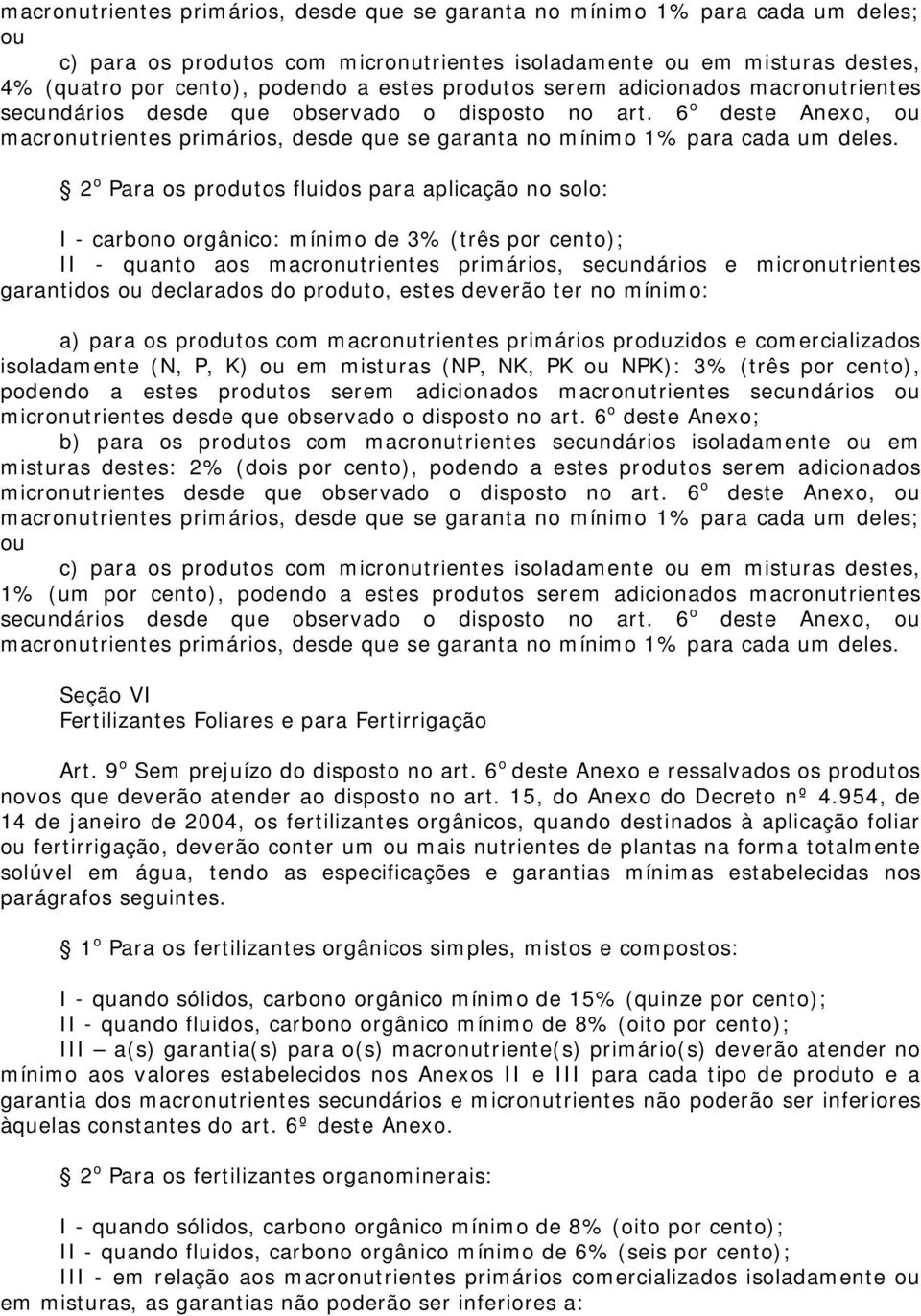 2 o Para os produtos fluidos para aplicação no solo: I - carbono orgânico: mínimo de 3% (três por cento); II - quanto aos macronutrientes primários, secundários e micronutrientes garantidos ou