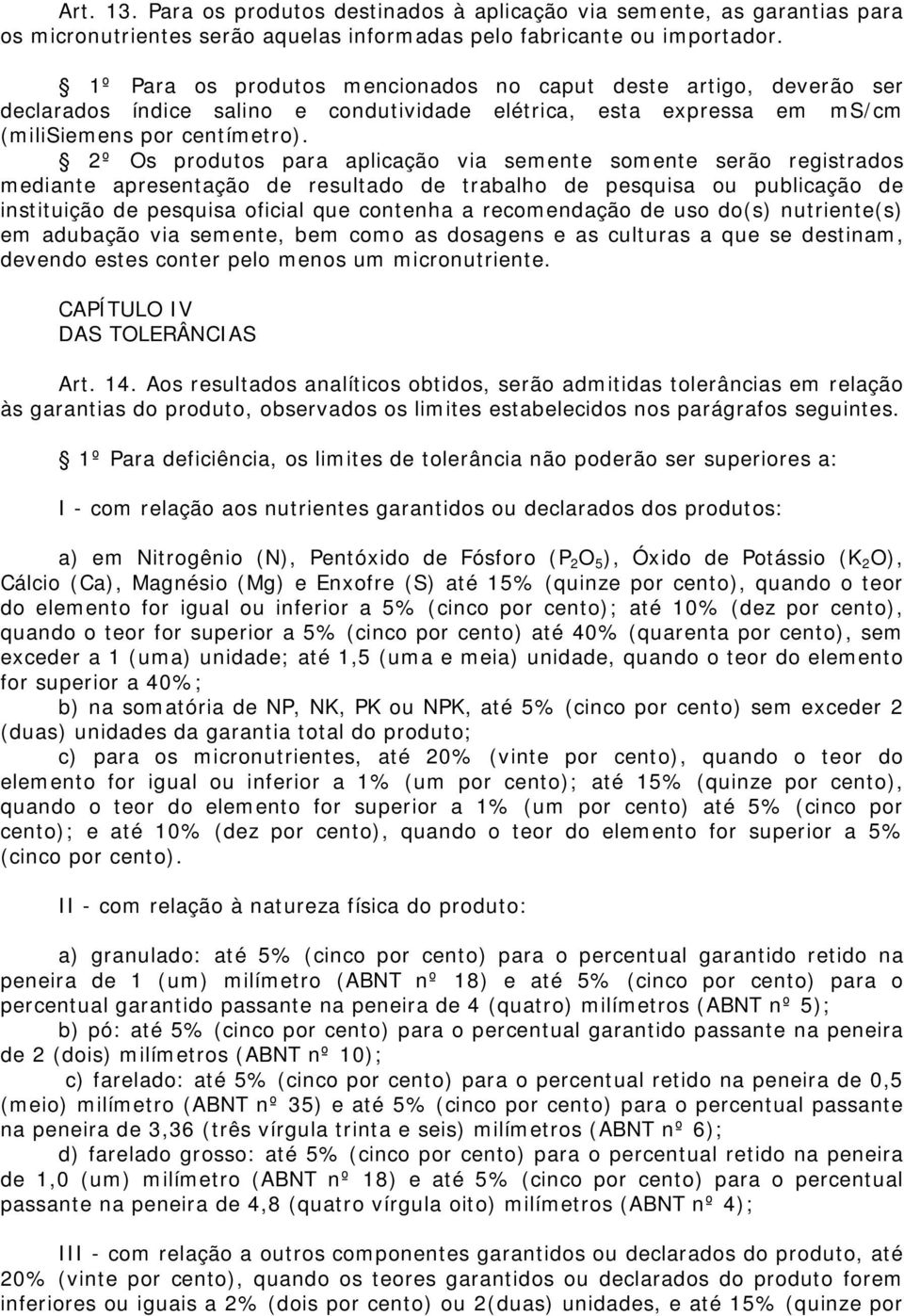 2º Os produtos para aplicação via semente somente serão registrados mediante apresentação de resultado de trabalho de pesquisa ou publicação de instituição de pesquisa oficial que contenha a