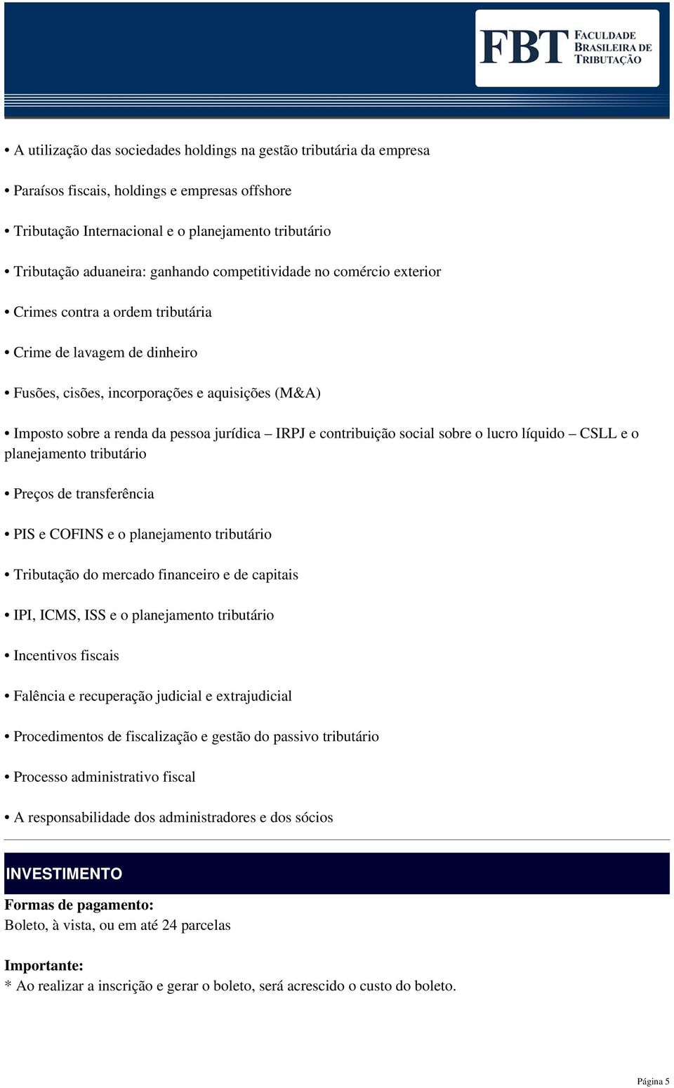 contribuição social sobre o lucro líquido CSLL e o planejamento tributário Preços de transferência PIS e COFINS e o planejamento tributário Tributação do mercado financeiro e de capitais IPI, ICMS,