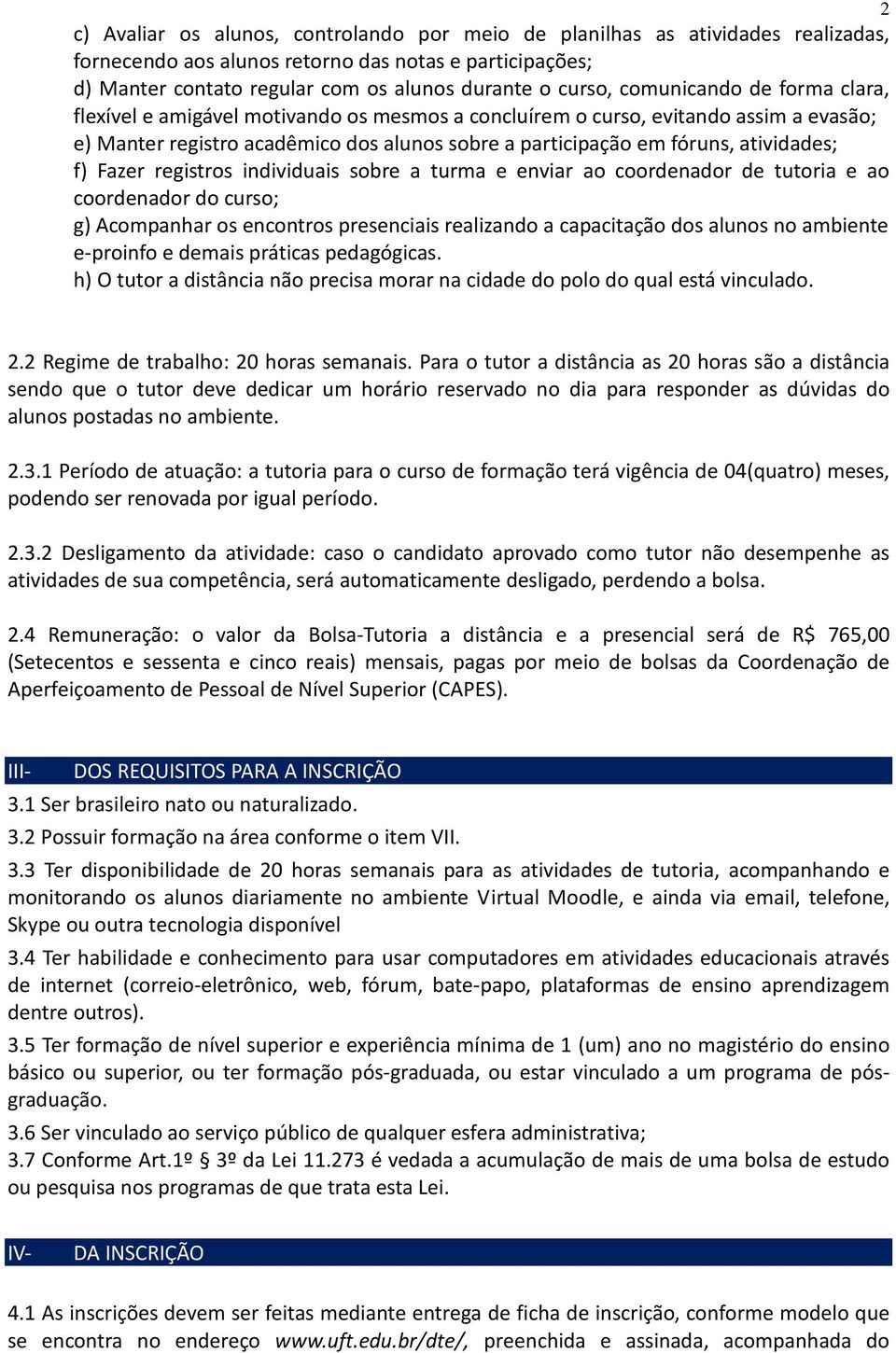 f) Fazer registros individuais sobre a turma e enviar ao coordenador de tutoria e ao coordenador do curso; g) Acompanhar os encontros presenciais realizando a capacitação dos alunos no ambiente