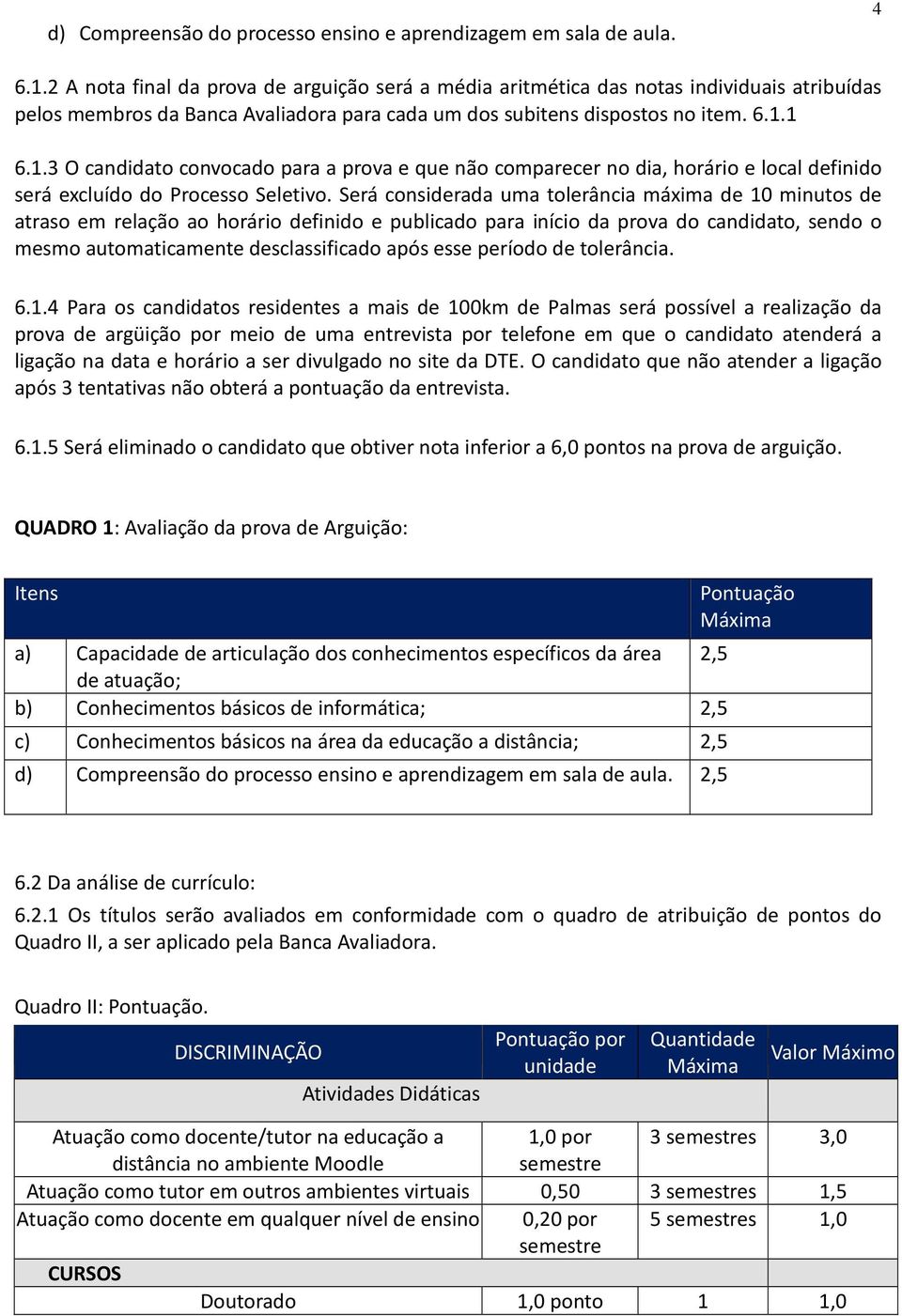 1 6.1.3 O candidato convocado para a prova e que não comparecer no dia, horário e local definido será excluído do Processo Seletivo.