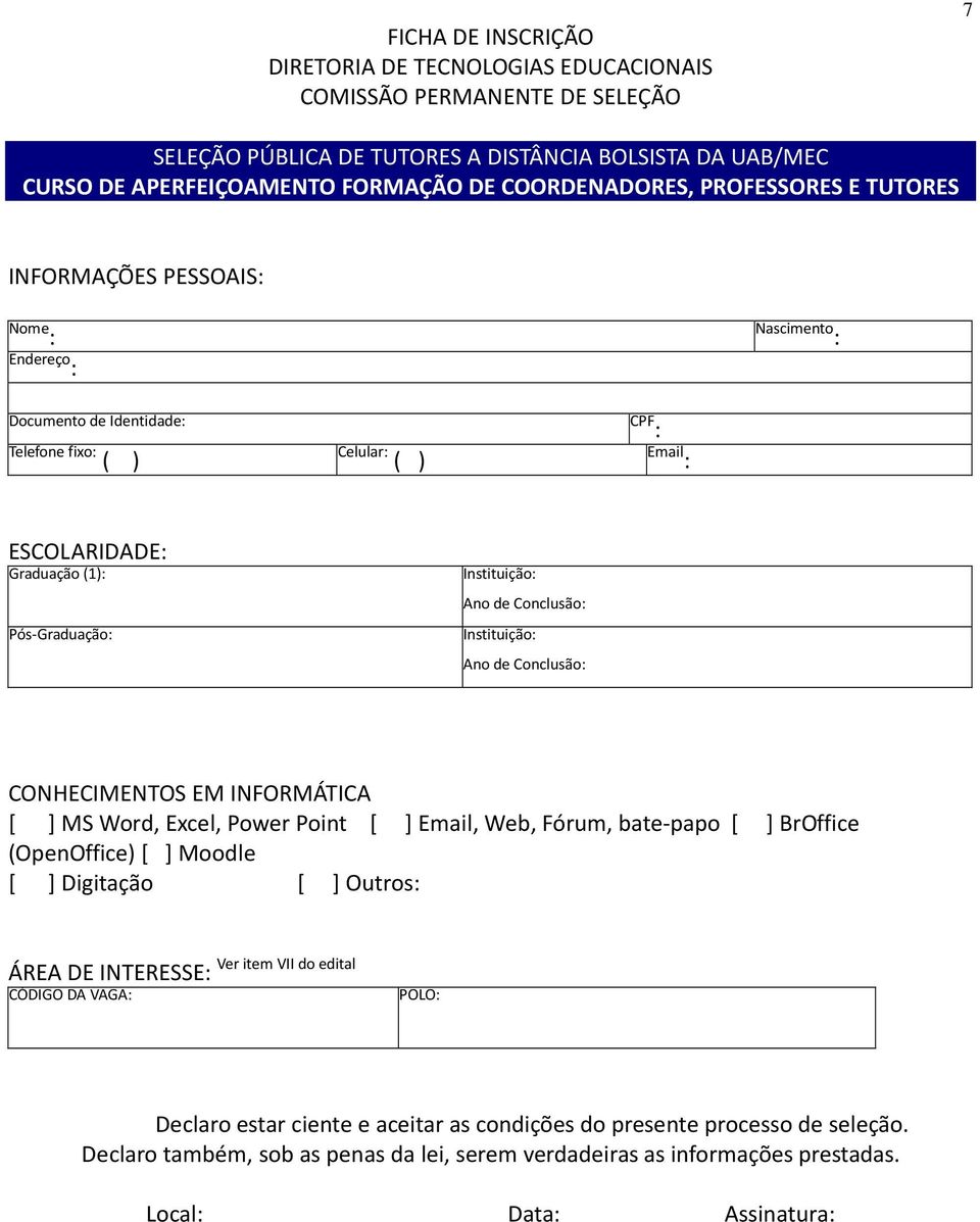 Pós-Graduação: Instituição: Ano de Conclusão: Instituição: Ano de Conclusão: CONHECIMENTOS EM INFORMÁTICA [ ] MS Word, Excel, Power Point [ ] Email, Web, Fórum, bate-papo [ ] BrOffice (OpenOffice) [