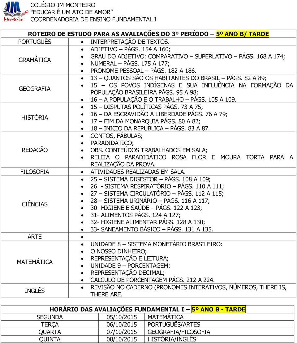 95 A 98; 16 A POPULAÇÃO E O TRABALHO PÁGS. 105 A 109. 15 DISPUTAS POLÍTICAS PÁGS. 73 A 75; 16 DA ESCRAVIDÃO A LIBERDADE PÁGS. 76 A 79; 17 FIM DA MONARQUIA PÁGS. 80 A 82; 18 INICIO DA REPUBLICA PÁGS.