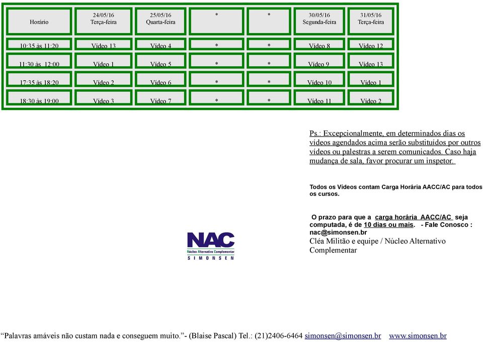 : Excepcionalmente, em determinados dias os vídeos agendados acima serão substituídos por outros vídeos ou palestras a serem comunicados.