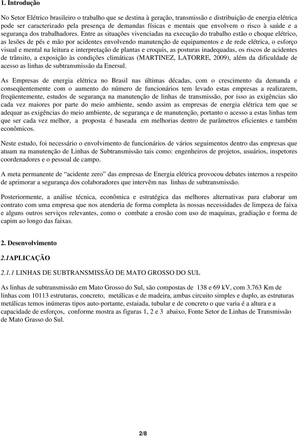 Entre as situações vivenciadas na execução do trabalho estão o choque elétrico, as lesões de pés e mão por acidentes envolvendo manutenção de equipamentos e de rede elétrica, o esforço visual e