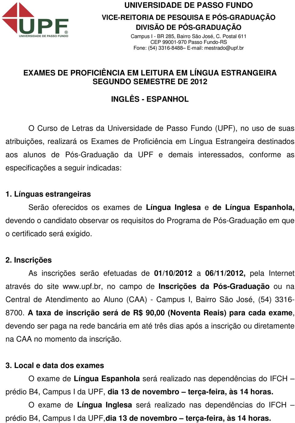 br EXAMES DE PROFICIÊNCIA EM LEITURA EM LÍNGUA ESTRANGEIRA SEGUNDO SEMESTRE DE 2012 INGLÊS - ESPANHOL O Curso de Letras da Universidade de Passo Fundo (UPF), no uso de suas atribuições, realizará os