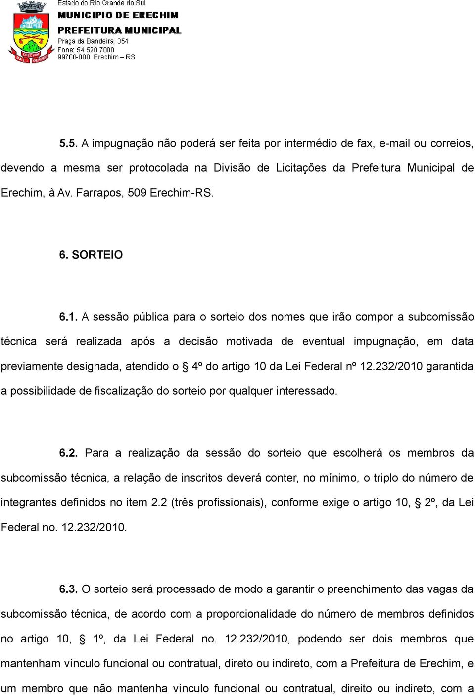 A sessão pública para o sorteio dos nomes que irão compor a subcomissão técnica será realizada após a decisão motivada de eventual impugnação, em data previamente designada, atendido o 4º do artigo