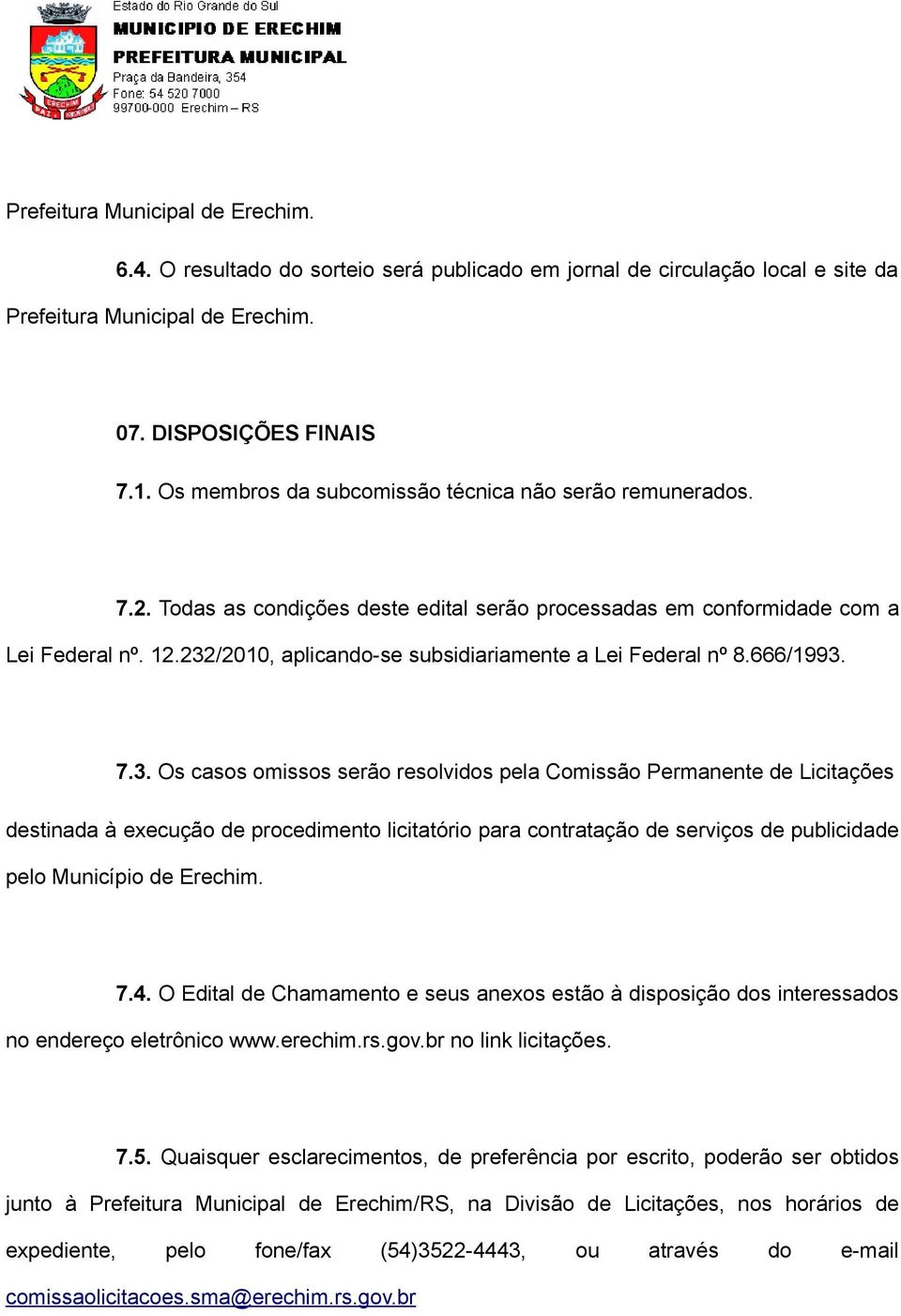 232/2010, aplicando-se subsidiariamente a Lei Federal nº 8.666/1993. 7.3. Os casos omissos serão resolvidos pela Comissão Permanente de Licitações destinada à execução de procedimento licitatório para contratação de serviços de publicidade pelo Município de Erechim.