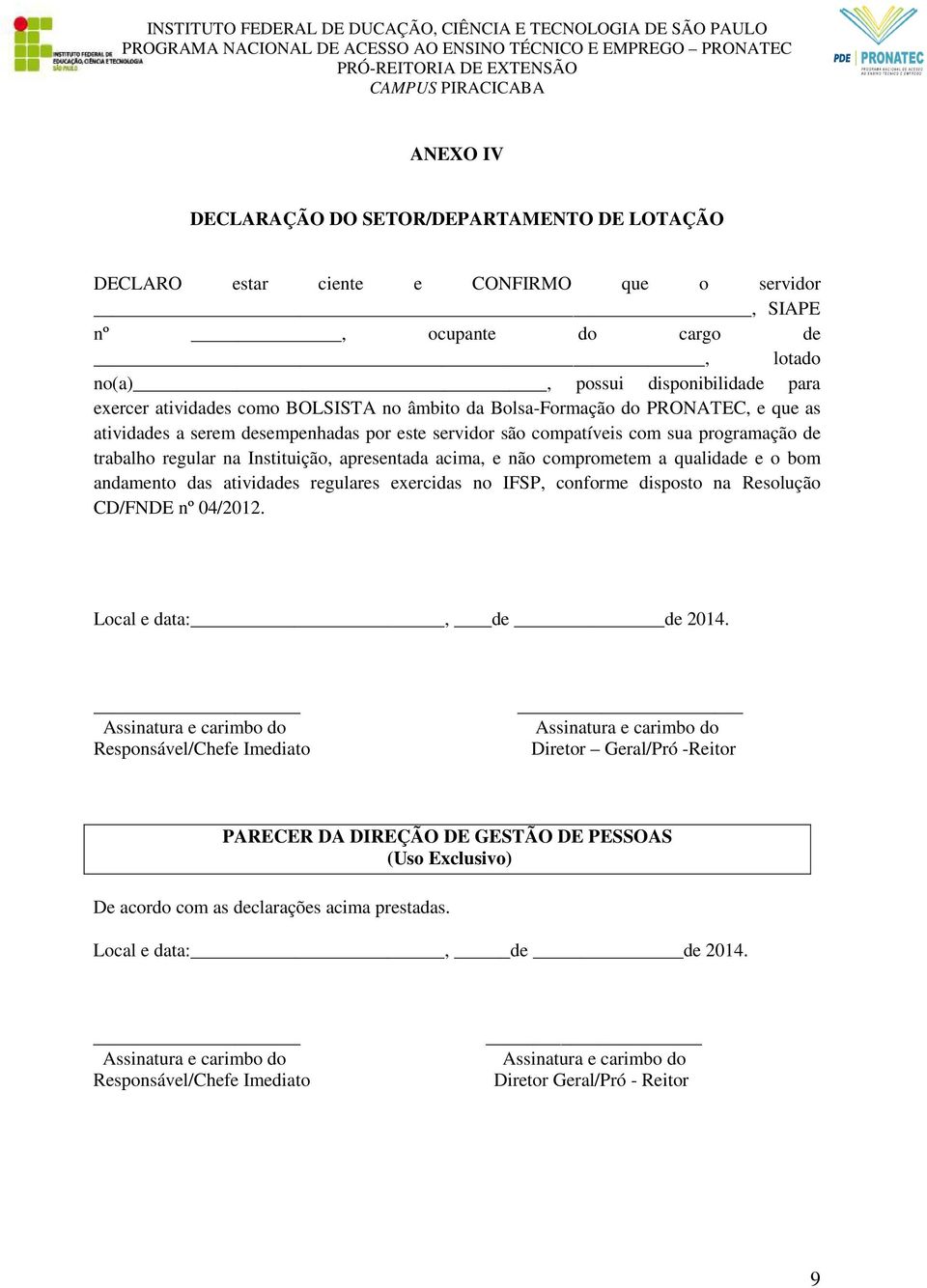 acima, e não comprometem a qualidade e o bom andamento das atividades regulares exercidas no IFSP, conforme disposto na Resolução CD/FNDE nº 04/2012. Local e data:, de de 2014.