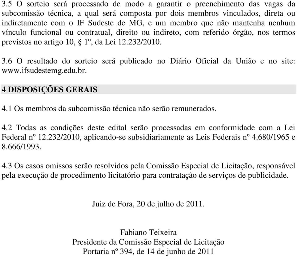 6 O resultado do sorteio será publicado no Diário Oficial da União e no site: www.ifsudestemg.edu.br. 4 DISPOSIÇÕES GERAIS 4.1 Os membros da subcomissão técnica não serão remunerados. 4.2 Todas as condições deste edital serão processadas em conformidade com a Lei Federal nº 12.