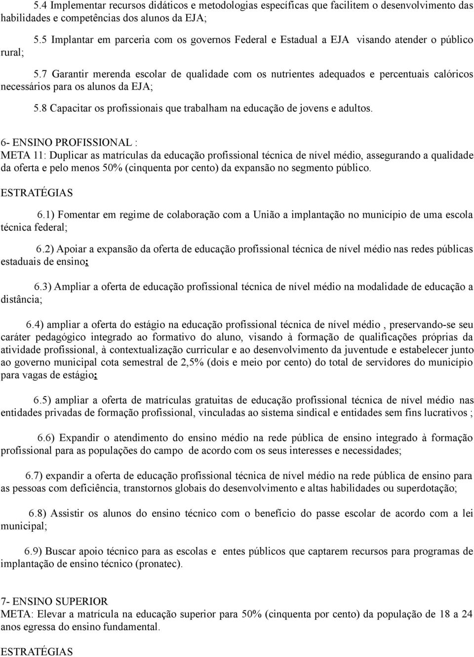 7 Garantir merenda escolar de qualidade com os nutrientes adequados e percentuais calóricos necessários para os alunos da EJA; 5.