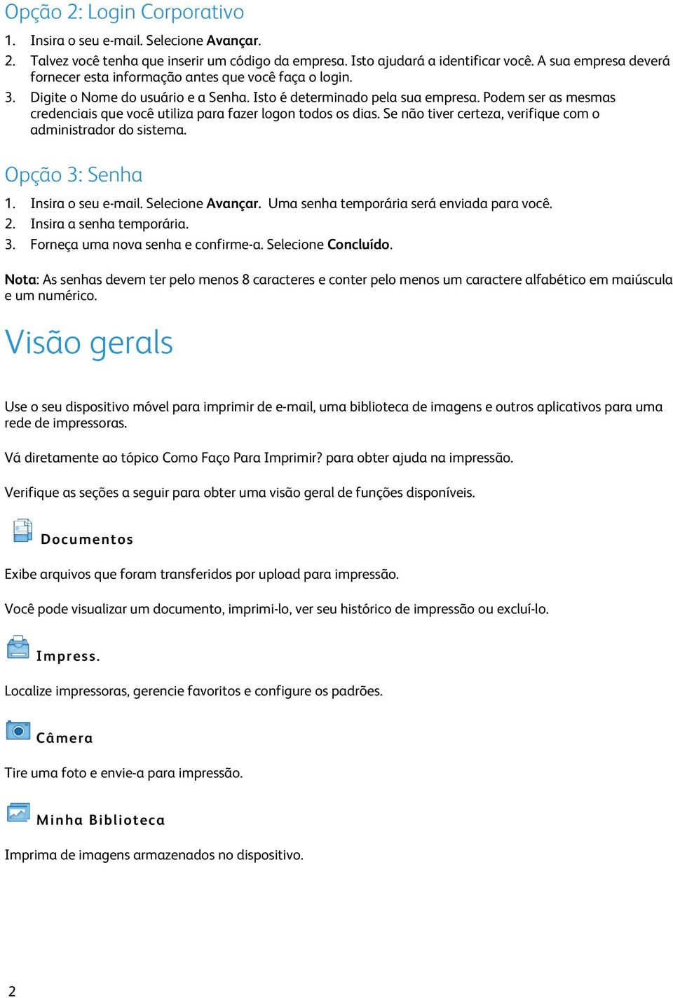 Podem ser as mesmas credenciais que você utiliza para fazer logon todos os dias. Se não tiver certeza, verifique com o administrador do sistema. Opção 3: Senha 1. Insira o seu e-mail.