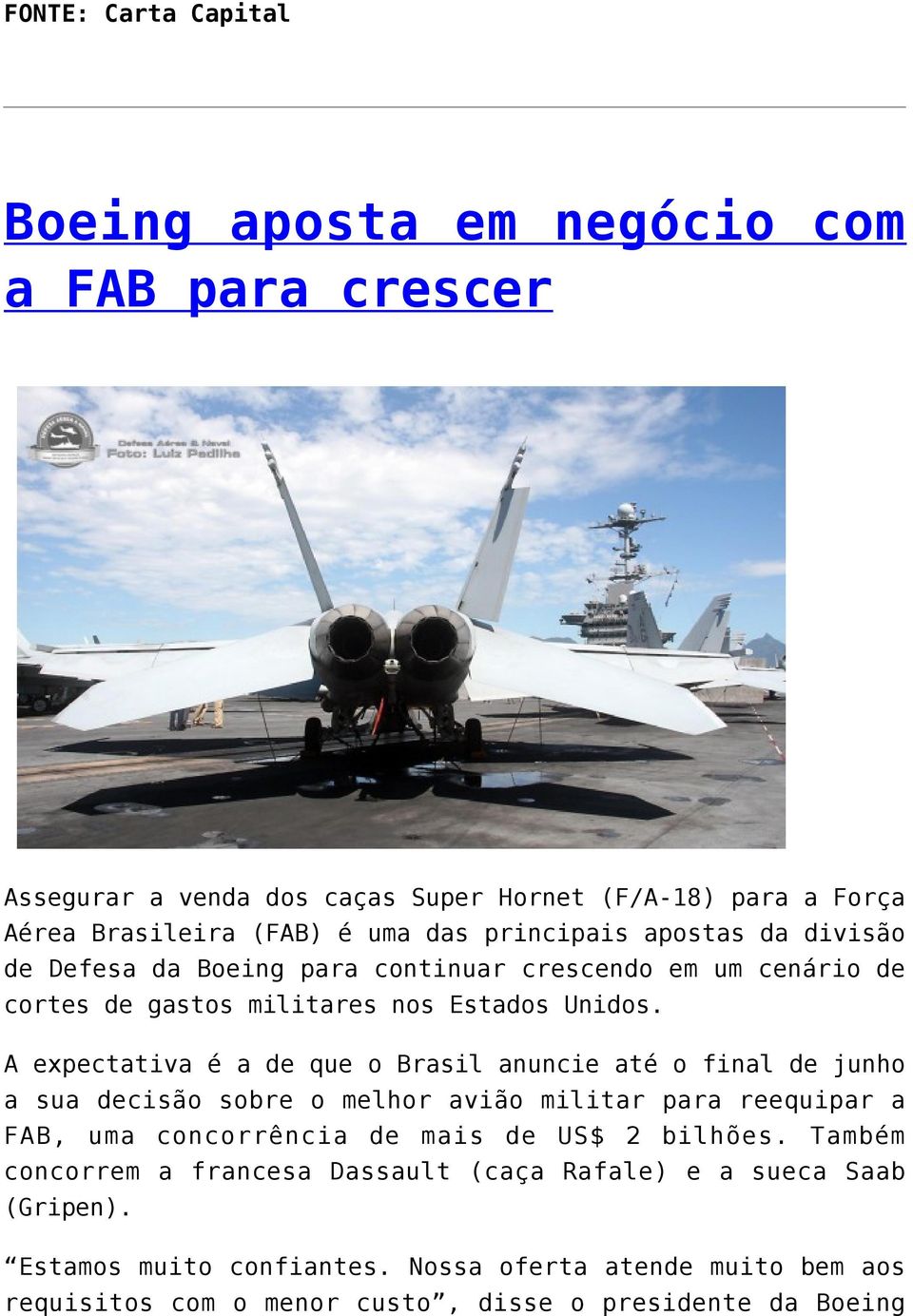 A expectativa é a de que o Brasil anuncie até o final de junho a sua decisão sobre o melhor avião militar para reequipar a FAB, uma concorrência de mais de US$ 2