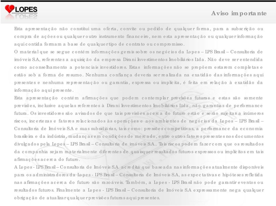 O material que se segue contém informações gerais sobre os negócios da Lopes LPS Brasil Consultoria de imóveis S.A, referentes a aquisição da empresa Dirani Investimentos Imobiliários Ltda.