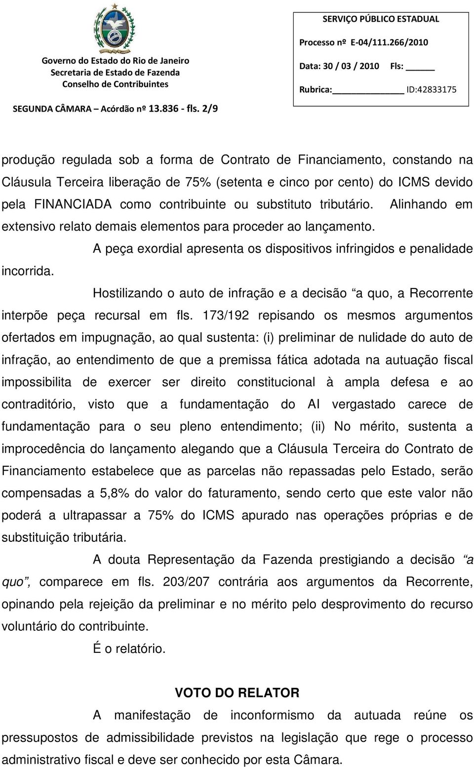 substituto tributário. Alinhando em extensivo relato demais elementos para proceder ao lançamento. A peça exordial apresenta os dispositivos infringidos e penalidade incorrida.