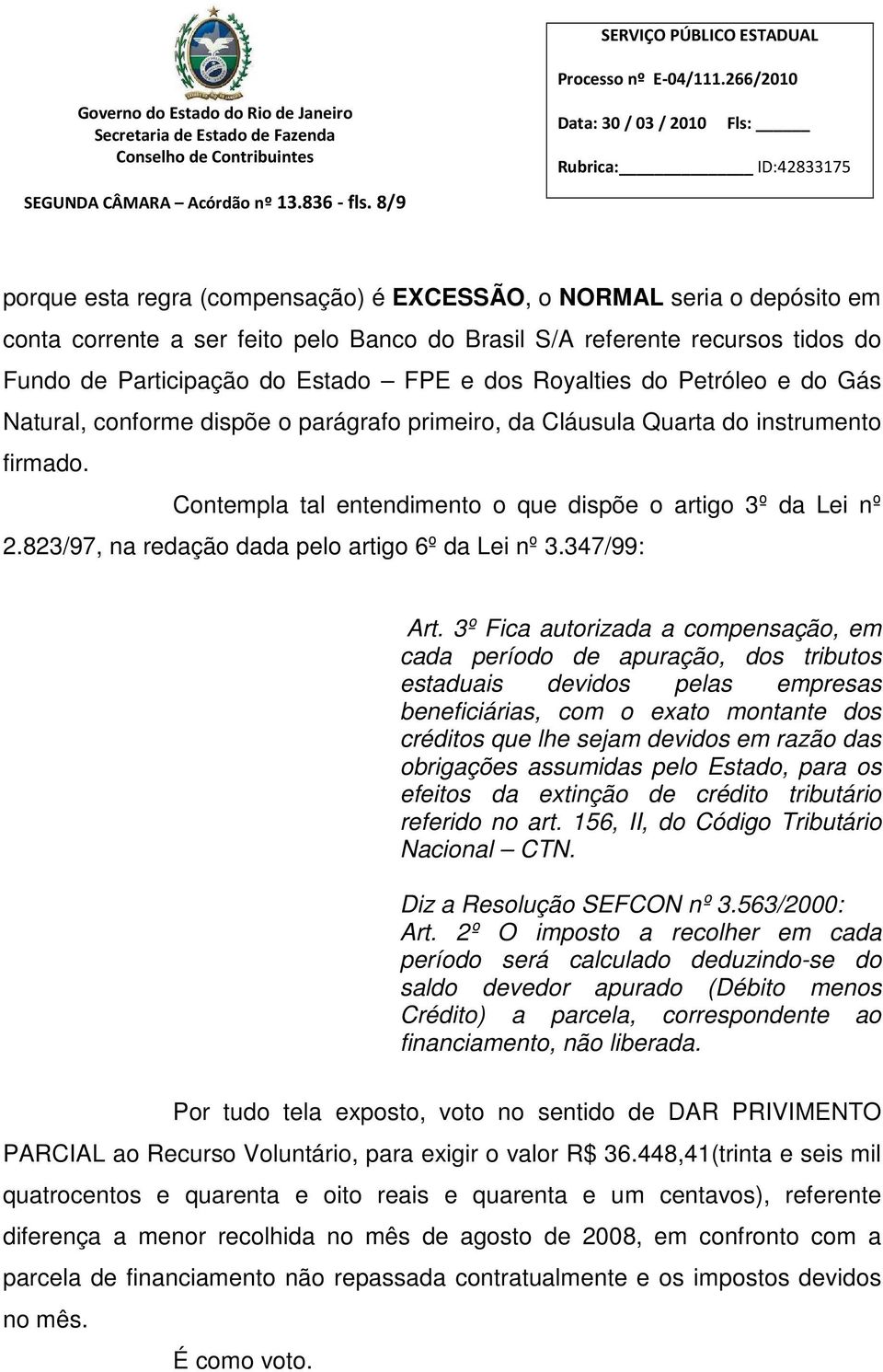 Royalties do Petróleo e do Gás Natural, conforme dispõe o parágrafo primeiro, da Cláusula Quarta do instrumento firmado. Contempla tal entendimento o que dispõe o artigo 3º da Lei nº 2.