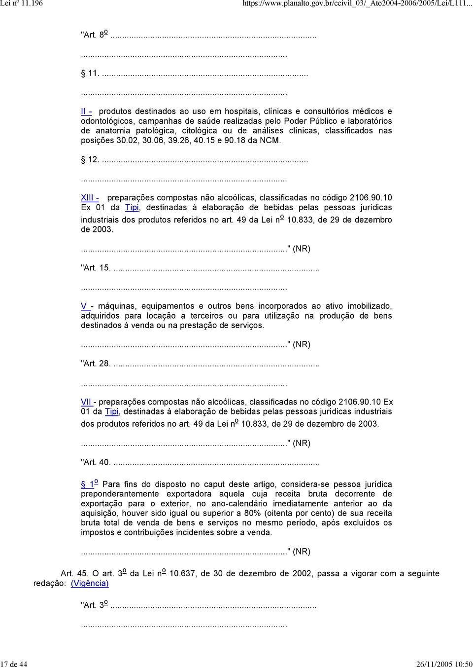 análises clínicas, classificados nas posições 30.02, 30.06, 39.26, 40.15 e 90.18 da NCM. 12. XIII - preparações compostas não alcoólicas, classificadas no código 2106.90.10 Ex 01 da Tipi, destinadas à elaboração de bebidas pelas pessoas jurídicas industriais dos produtos referidos no art.