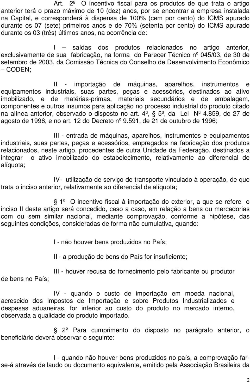 relacionados no artigo anterior, exclusivamente de sua fabricação, na forma do Parecer Técnico nº 045/03, de 30 de setembro de 2003, da Comissão Técnica do Conselho de Desenvolvimento Econômico