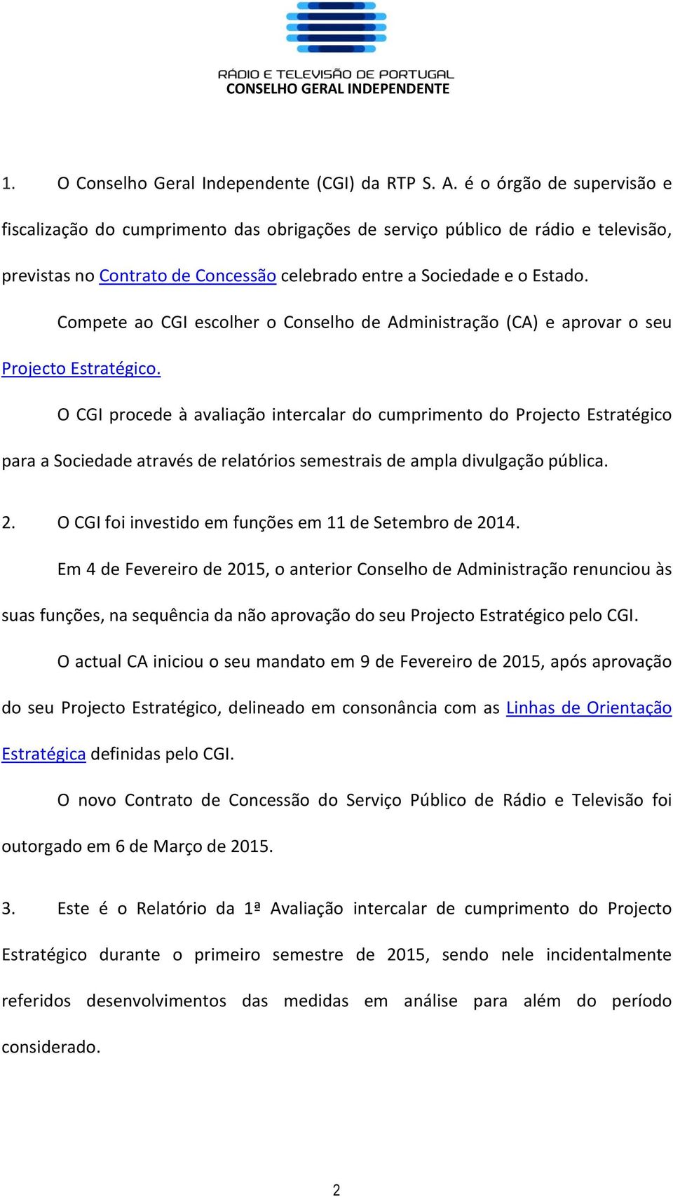 Compete ao CGI escolher o Conselho de Administração (CA) e aprovar o seu Projecto Estratégico.