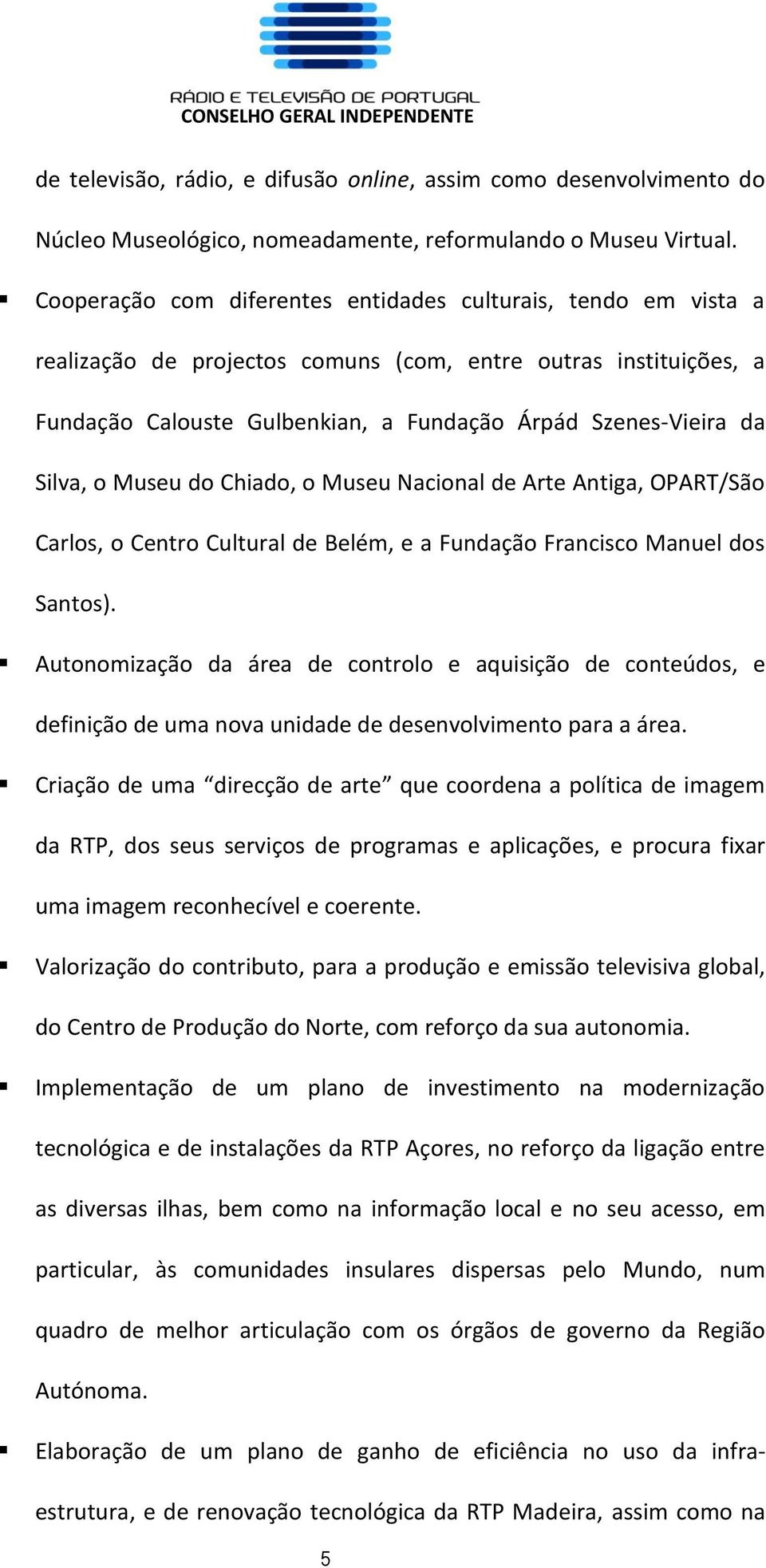 Silva, o Museu do Chiado, o Museu Nacional de Arte Antiga, OPART/São Carlos, o Centro Cultural de Belém, e a Fundação Francisco Manuel dos Santos).