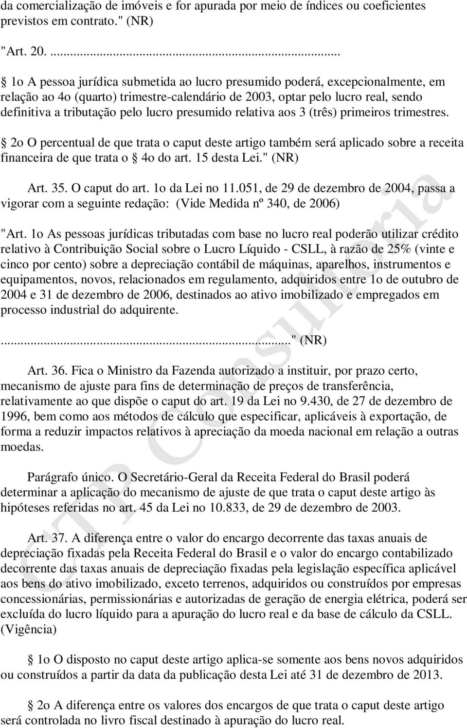 presumido relativa aos 3 (três) primeiros trimestres. 2o O percentual de que trata o caput deste artigo também será aplicado sobre a receita financeira de que trata o 4o do art. 15 desta Lei.