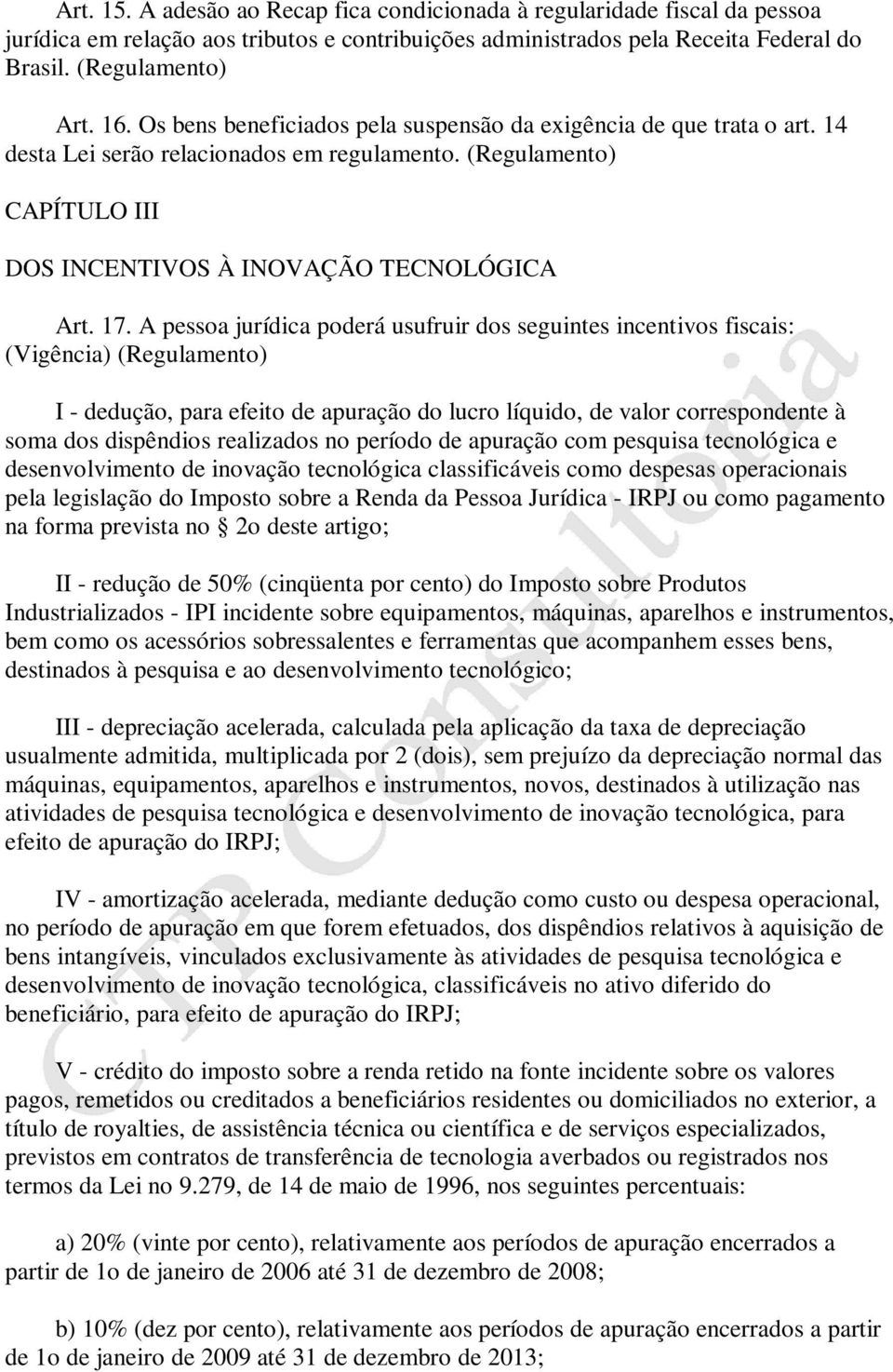 A pessoa jurídica poderá usufruir dos seguintes incentivos fiscais: (Vigência) (Regulamento) I - dedução, para efeito de apuração do lucro líquido, de valor correspondente à soma dos dispêndios