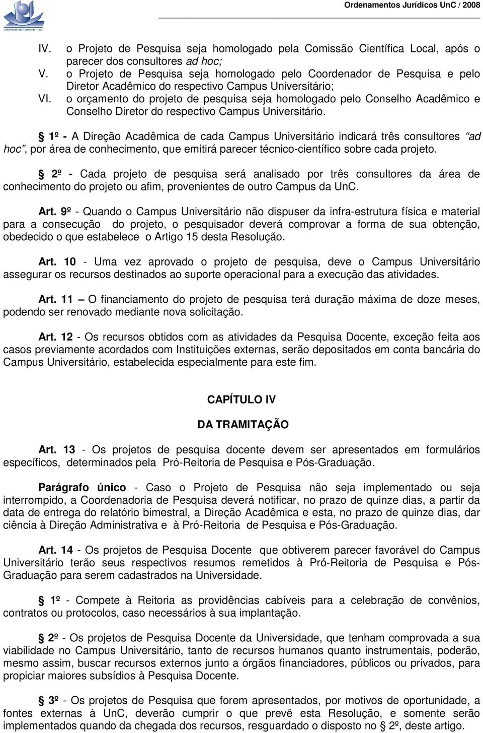 o orçamento do projeto de pesquisa seja homologado pelo Conselho Acadêmico e Conselho Diretor do respectivo Campus Universitário.