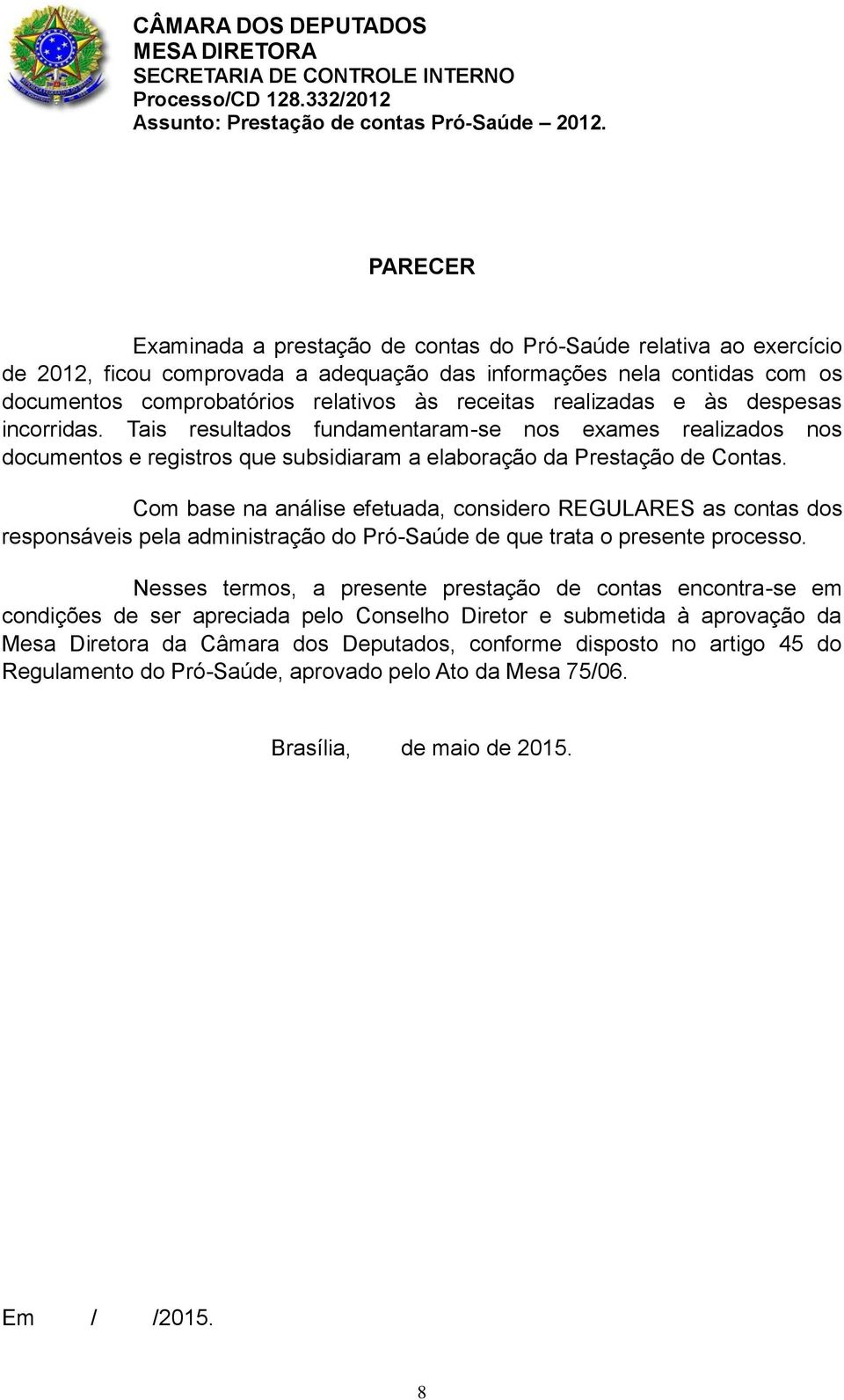 realizadas e às despesas incorridas. Tais resultados fundamentaram-se nos exames realizados nos documentos e registros que subsidiaram a elaboração da Prestação de Contas.