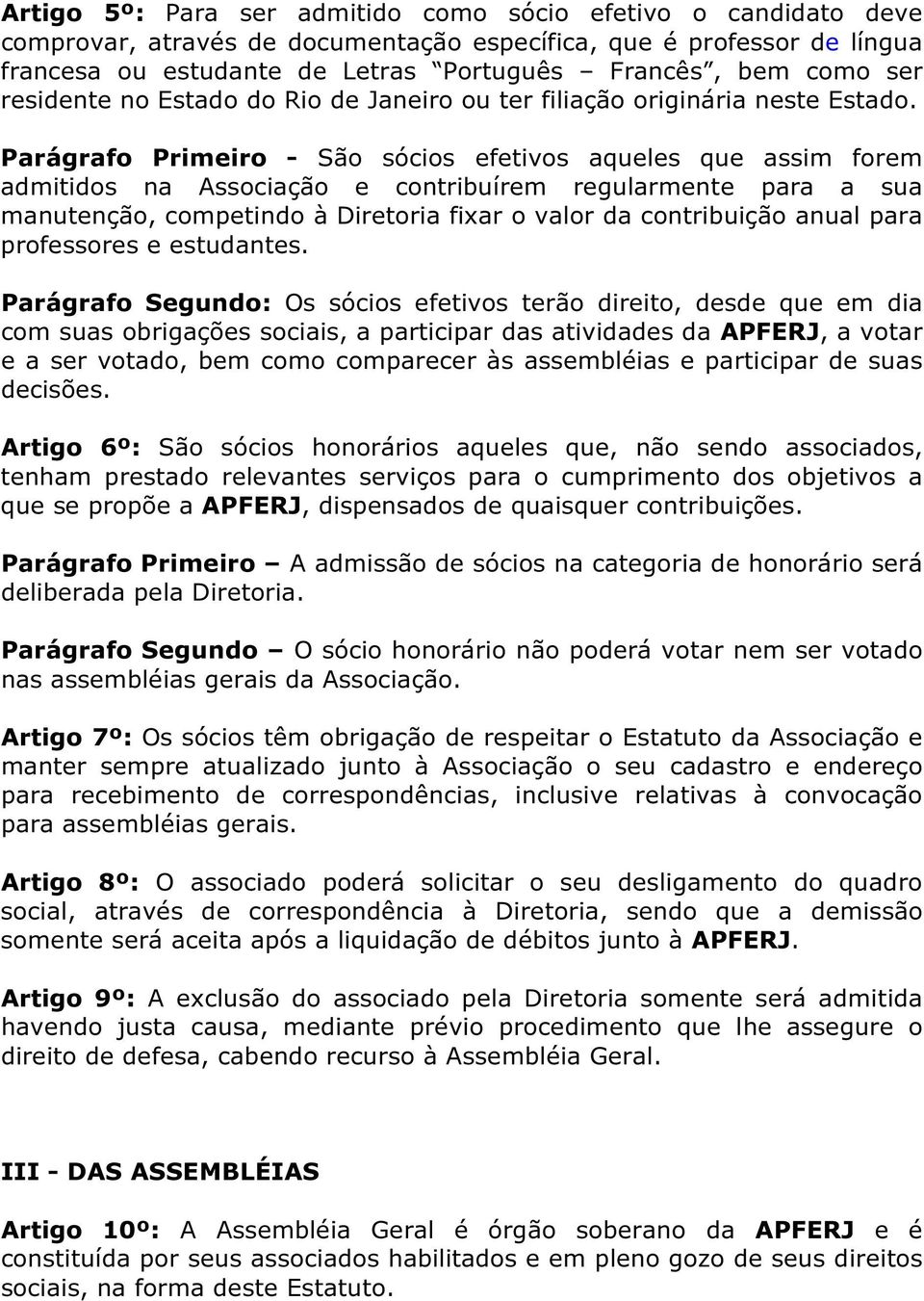 Parágrafo Primeiro - São sócios efetivos aqueles que assim forem admitidos na Associação e contribuírem regularmente para a sua manutenção, competindo à Diretoria fixar o valor da contribuição anual