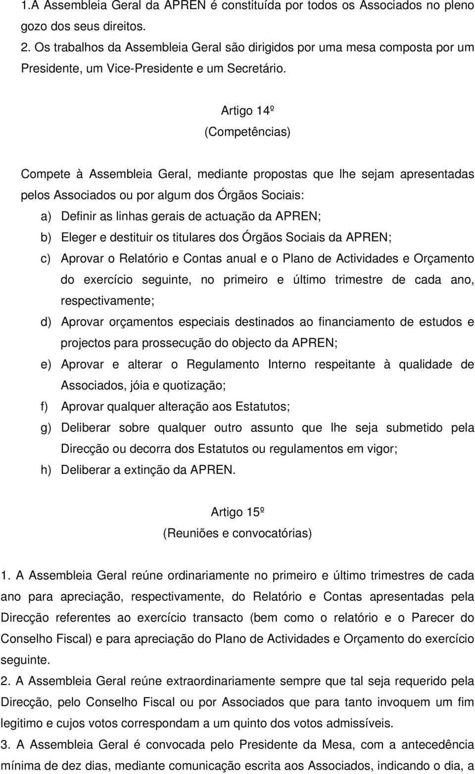 Artigo 14º (Competências) Compete à Assembleia Geral, mediante propostas que lhe sejam apresentadas pelos Associados ou por algum dos Órgãos Sociais: a) Definir as linhas gerais de actuação da APREN;