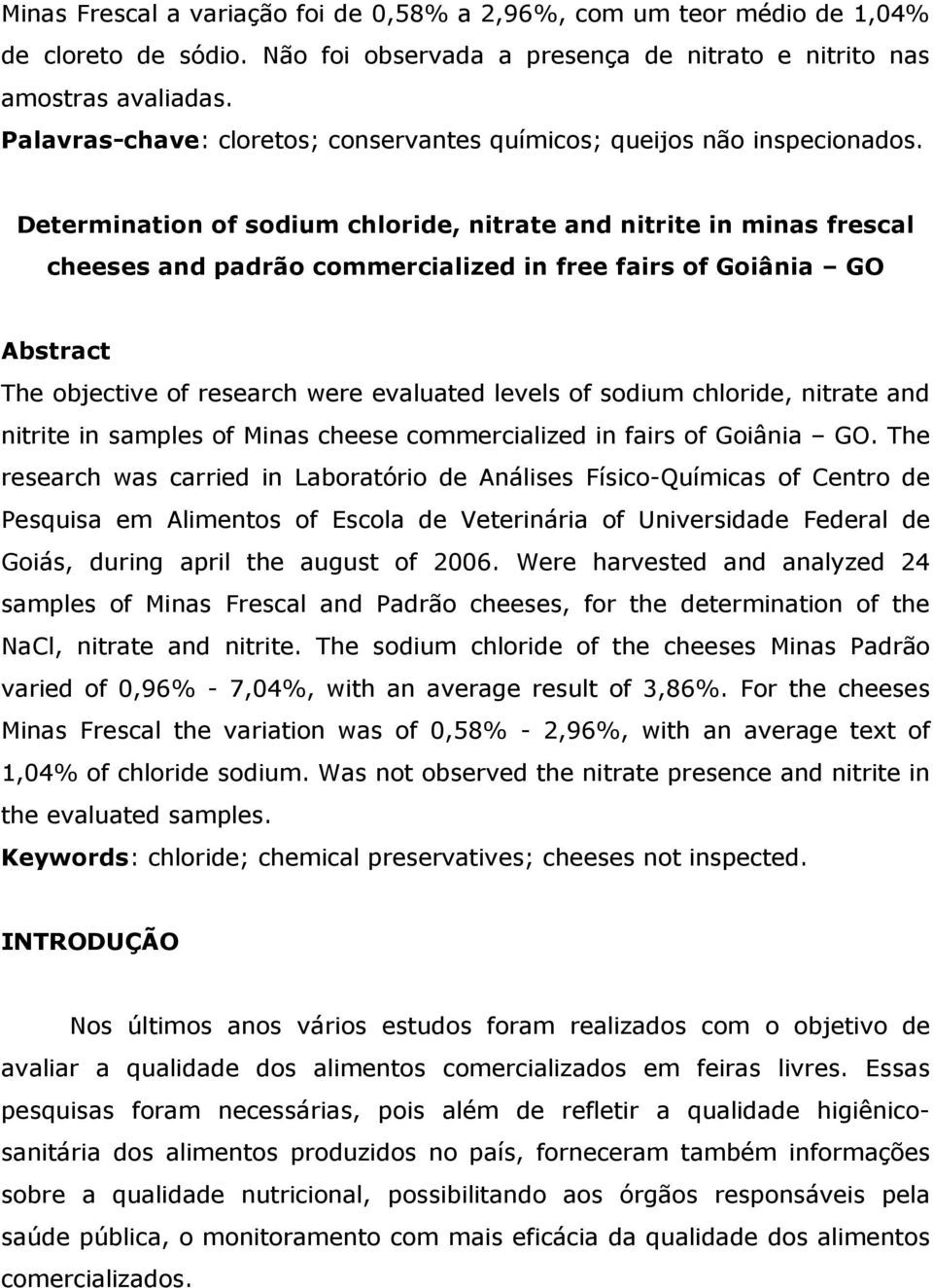 Determination of sodium chloride, nitrate and nitrite in minas frescal cheeses and padrão commercialized in free fairs of Goiânia GO Abstract The objective of research were evaluated levels of sodium