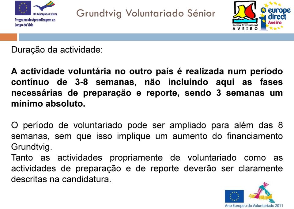 O período de voluntariado pode ser ampliado para além das 8 semanas, sem que isso implique um aumento do financiamento