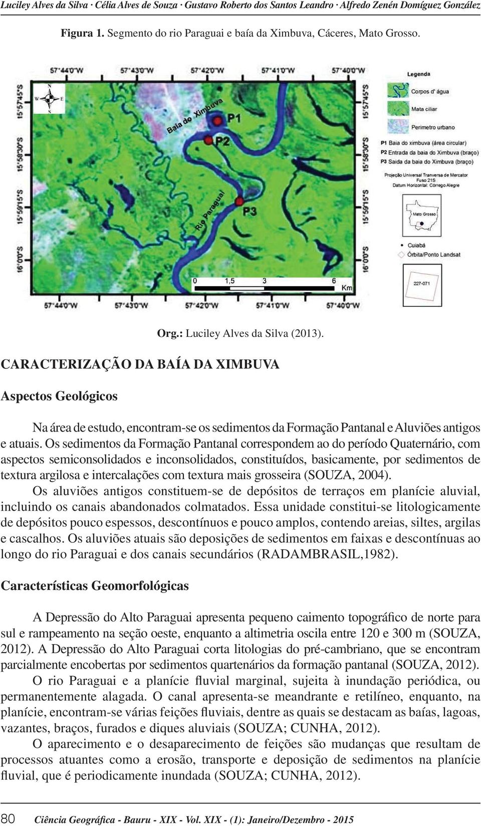 Os sedimentos da Formação Pantanal correspondem ao do período Quaternário, com aspectos semiconsolidados e inconsolidados, constituídos, basicamente, por sedimentos de textura argilosa e