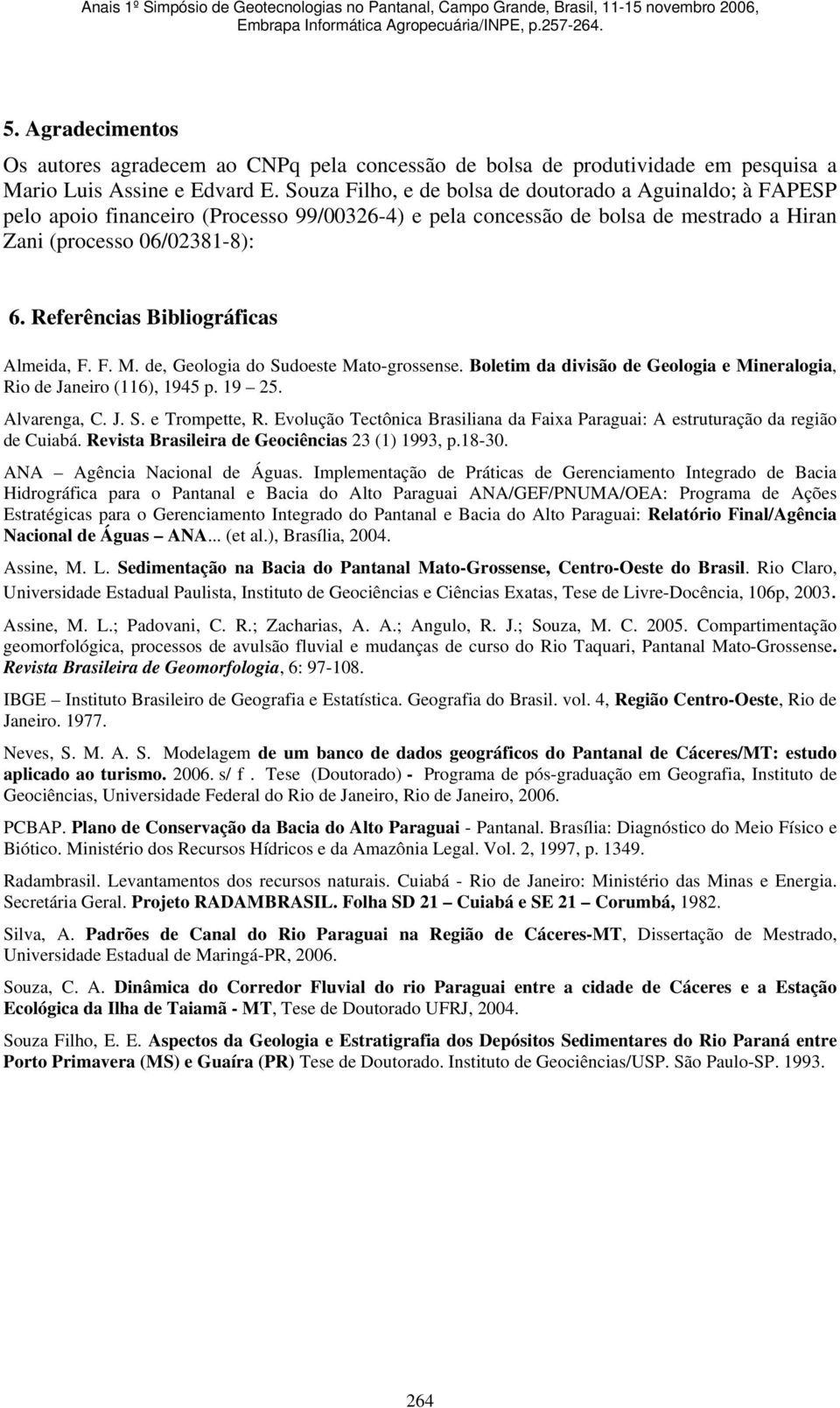 Referências Bibliográficas Almeida, F. F. M. de, Geologia do Sudoeste Mato-grossense. Boletim da divisão de Geologia e Mineralogia, Rio de Janeiro (116), 1945 p. 19 25. Alvarenga, C. J. S. e Trompette, R.