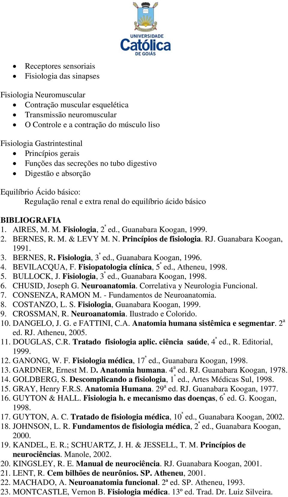 M. Fisiologia, 2 ª ed., Guanabara Koogan, 1999. 2. BERNES, R. M. & LEVY M. N. Princípios de fisiologia. RJ. Guanabara Koogan, 1991. 3. BERNES, R. Fisiologia, 3 ª ed., Guanabara Koogan, 1996. 4.