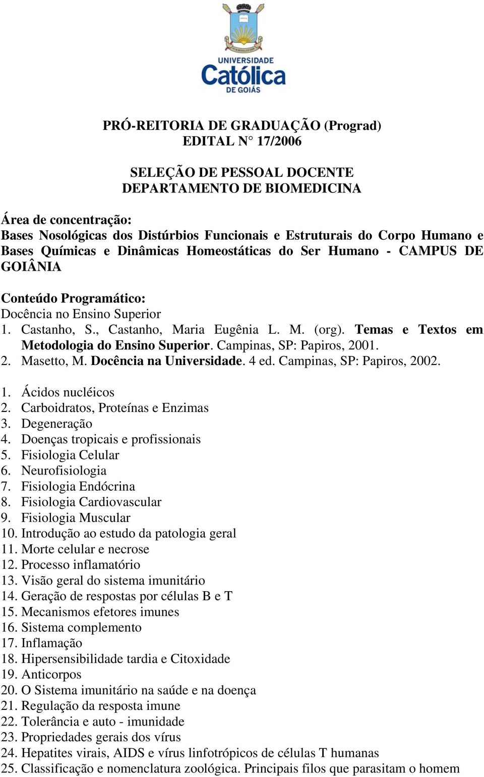 Temas e Textos em Metodologia do Ensino Superior. Campinas, SP: Papiros, 2001. 2. Masetto, M. Docência na Universidade. 4 ed. Campinas, SP: Papiros, 2002. 1. Ácidos nucléicos 2.