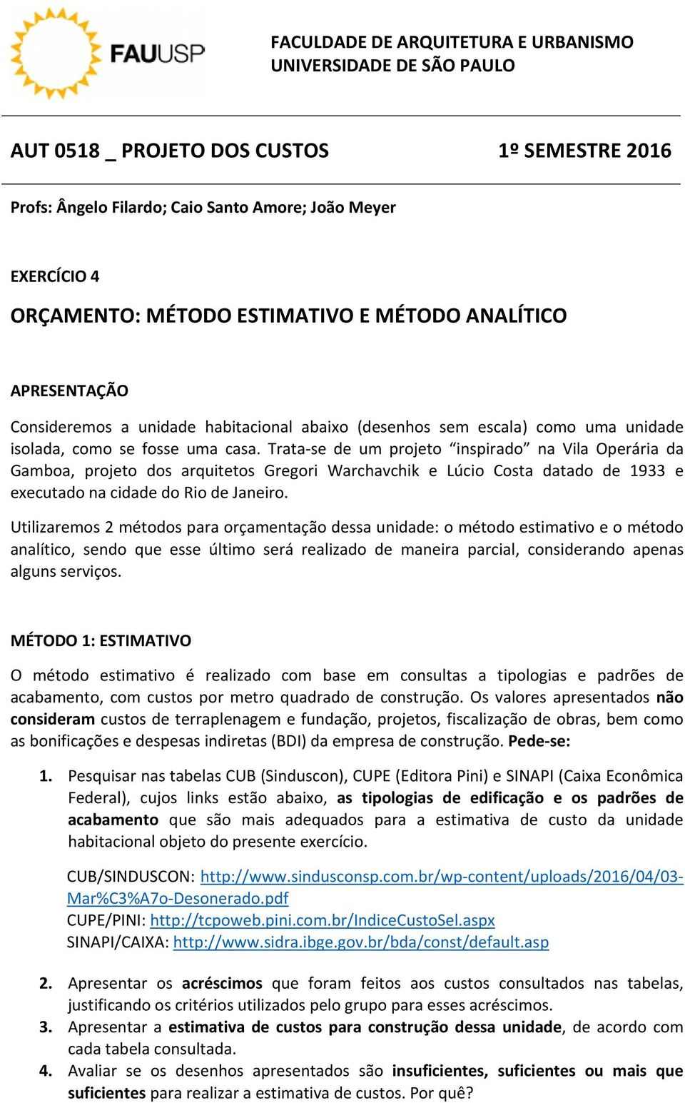 Trata se de um projeto inspirado na Vila Operária da Gamboa, projeto dos arquitetos Gregori Warchavchik e Lúcio Costa datado de 1933 e executado na cidade do Rio de Janeiro.